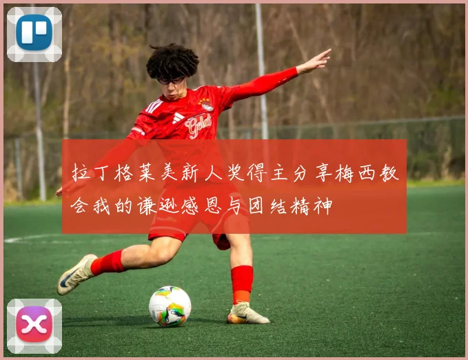 拉丁格莱美新人奖得主分享梅西教会我的谦逊感恩与团结精神