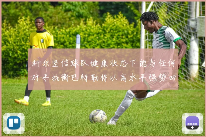 科尔坚信球队健康状态下能与任何对手抗衡巴特勒将以高水平强势回归