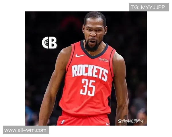 杜兰特赞火箭队凝聚力强大队友间沟通坦诚无阻